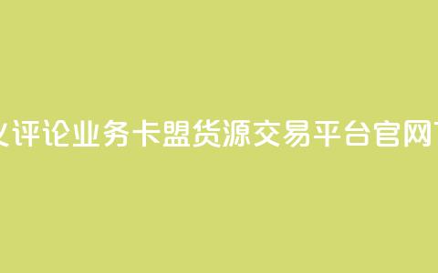 dy自定义评论业务 - 卡盟货源交易平台官网 第1张 dy自定义评论业务 - 卡盟货源交易平台官网 第1张