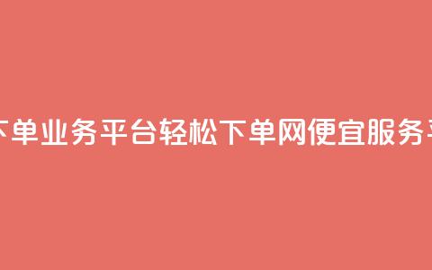 qq网最低价下单业务平台 - 轻松下单:QQ网便宜服务平台~ 第1张 qq网最低价下单业务平台 - 轻松下单:QQ网便宜服务平台~ 第1张