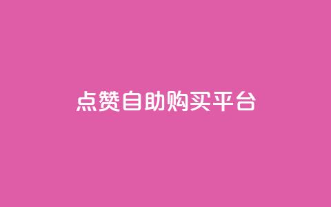 点赞自助购买平台 - 自助购物平台赢得广泛赞誉~ 第1张 点赞自助购买平台 - 自助购物平台赢得广泛赞誉~ 第1张