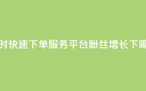 24小时快速下单服务平台粉丝增长 第1张 24小时快速下单服务平台粉丝增长 第1张