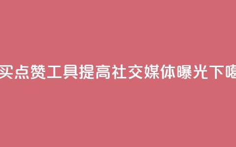 购买点赞工具:提高社交媒体曝光 第1张 购买点赞工具:提高社交媒体曝光 第1张