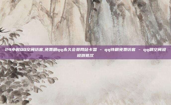24小时QQ空间访客,免费刷qq永久会员网站卡盟 - qq待刷免费访客 qq刷空间说说浏览次  第1张