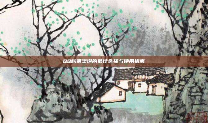 QQ秒赞渠道的最佳选择与使用指南  第1张