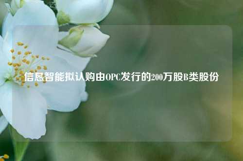 信恳智能拟认购由OPC发行的200万股B类股份  第1张