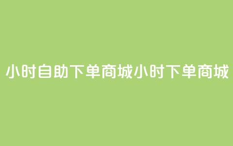 24小时自助下单商城app(24小时下单商城app - 自主便捷购物)  第1张