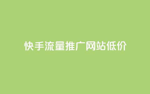 快手流量推广网站低价 - 快手网站流量推广服务优惠低价。  第1张