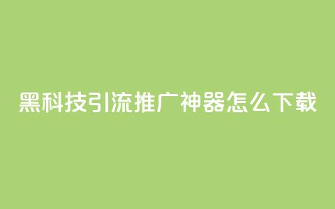 黑科技引流推广神器怎么下载,qq点赞充值入口 - qq访客量增加网站免费 qq空间网页版 第1张 黑科技引流推广神器怎么下载,qq点赞充值入口 - qq访客量增加网站免费 qq空间网页版 第1张