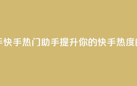 快手热门助手app - 快手热门助手app:提升你的快手热度的利器~ 第1张 快手热门助手app - 快手热门助手app:提升你的快手热度的利器~ 第1张
