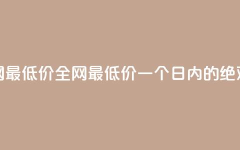 24小时全网最低价(全网最低价，一个日内的绝对破底价)  第1张