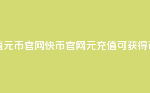快币充值6元60币官网(快币官网：6元充值可获得60币)  第1张