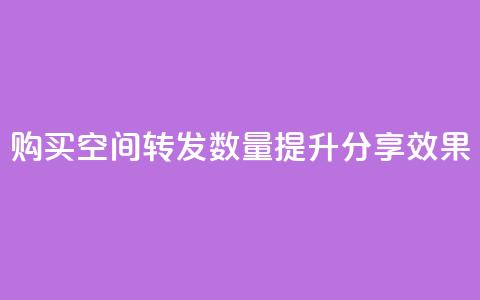 购买QQ空间转发数量，提升分享效果  第1张