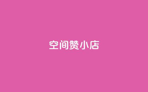 qq空间赞小店 - 探索QQ空间赞小店的魅力	，精彩推荐等你来看~  第1张