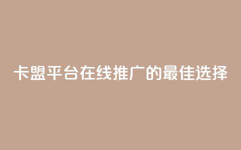 卡盟平台在线推广的最佳选择  第1张