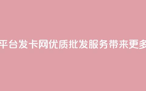 CDK批发平台发卡网:优质批发服务带来更多选择 第1张 CDK批发平台发卡网:优质批发服务带来更多选择 第1张