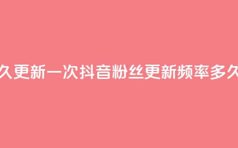 抖音有效粉丝多久更新一次 - 抖音粉丝更新频率:多久更细一次?~ 第1张 抖音有效粉丝多久更新一次 - 抖音粉丝更新频率:多久更细一次?~ 第1张