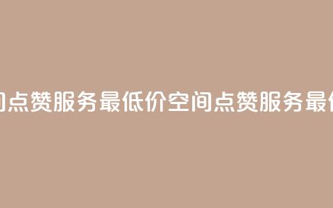 qq空间点赞服务最低价(qq空间点赞服务最低价 - 最划算的qq空间点赞)  第1张