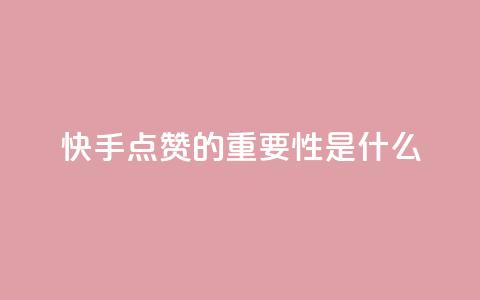 快手点赞的重要性是什么？  第1张