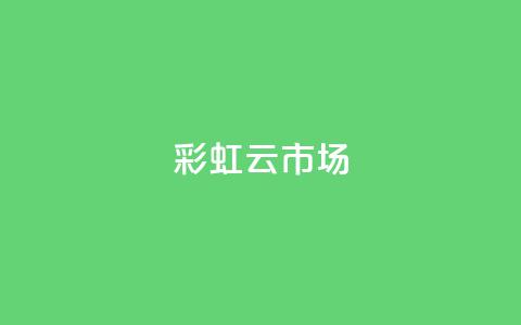 彩虹云市场-打造不一样的购物体验  第1张