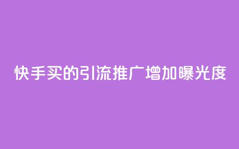 快手买的引流推广增加曝光度 - 快手购买引流策略提升曝光度的方法总结~  第1张