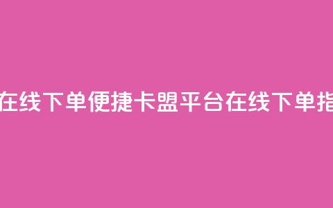 卡盟平台在线下单 - 便捷卡盟平台在线下单指南！  第1张