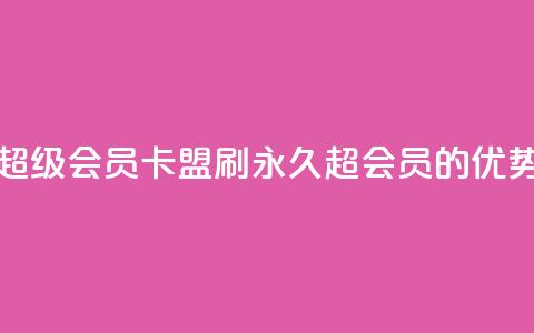 qq卡盟刷永久超级会员(qq卡盟刷永久超会员的优势分析)  第1张
