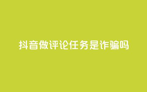 抖音做评论任务是诈骗吗,qq访客怎么看不见了 - qq的赞怎么快速变多 快手播放量黑科技软件  第1张