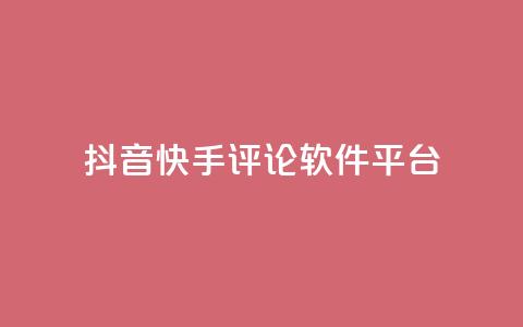 抖音快手评论软件平台 - 抖音快手热门评论助手平台全解析。  第1张