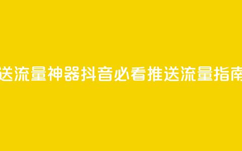 抖音推送流量神器 - 抖音必看推送流量指南。  第1张