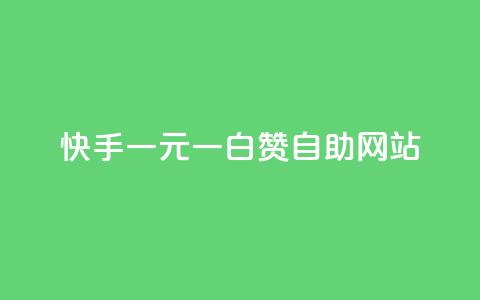 快手一元一白赞自助网站 - 快手一元一白赞自助平台，快捷有效提升视频点赞数~  第1张