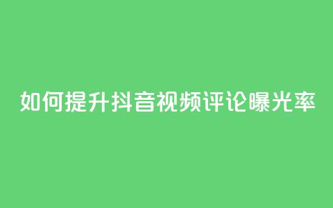 如何提升抖音视频评论曝光率 第1张 如何提升抖音视频评论曝光率 第1张