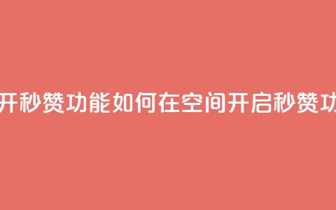 qq空间怎么开秒赞功能 - 如何在qq空间开启秒赞功能! 第1张 qq空间怎么开秒赞功能 - 如何在qq空间开启秒赞功能! 第1张