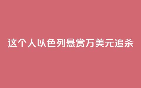 这个人，以色列悬赏40万美元追杀  第1张
