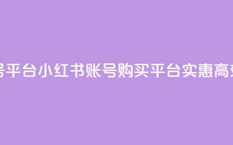 小红书低价买号平台 - 小红书账号购买平台：实惠高效的选择~  第1张