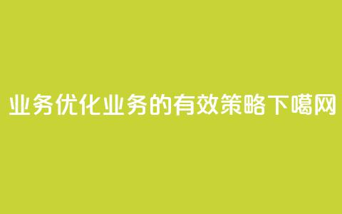 QQ业务(优化QQ业务的有效策略)  第1张