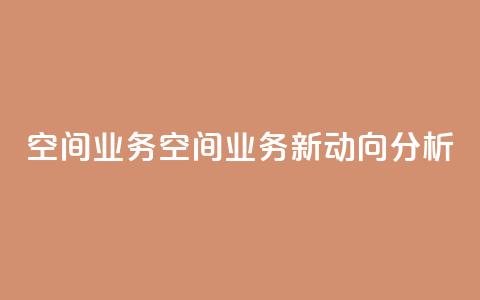 qq空间业务(QQ空间业务新动向分析) 第1张 qq空间业务(QQ空间业务新动向分析) 第1张