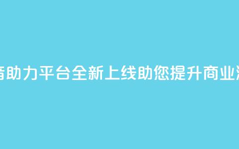 抖音助力平台全新上线 助您提升商业潜力  第1张