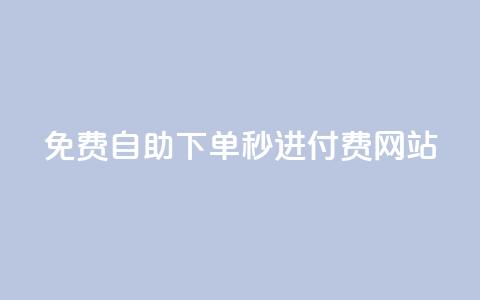 免费自助下单秒进付费网站 - 云商城APP下载 第1张 免费自助下单秒进付费网站 - 云商城APP下载 第1张