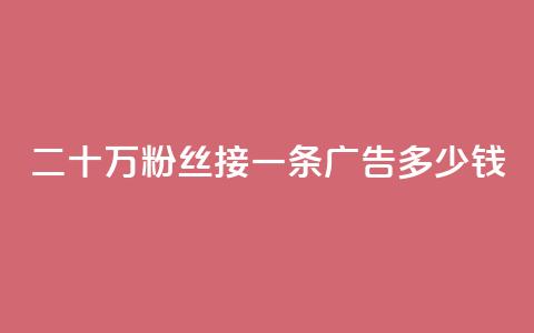 二十万粉丝接一条广告多少钱 - 快手点赞科技复制链接 第1张 二十万粉丝接一条广告多少钱 - 快手点赞科技复制链接 第1张