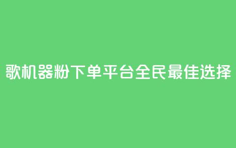 K歌机器粉下单平台，全民最佳选择  第1张