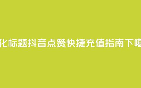 优化标题：抖音点赞快捷充值指南  第1张