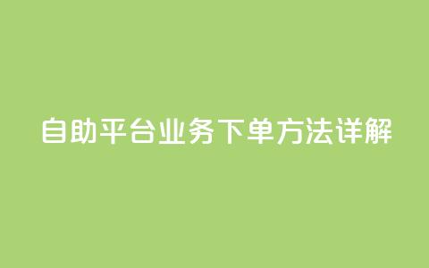 自助平台业务下单方法详解 第1张 自助平台业务下单方法详解 第1张