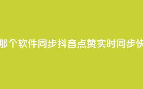 抖音点赞和那个软件同步(抖音点赞实时同步 快捷实现软件) 第1张 抖音点赞和那个软件同步(抖音点赞实时同步 快捷实现软件) 第1张