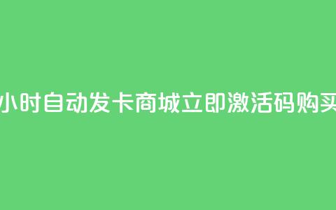24小时自动发卡商城，立即激活码购买  第1张