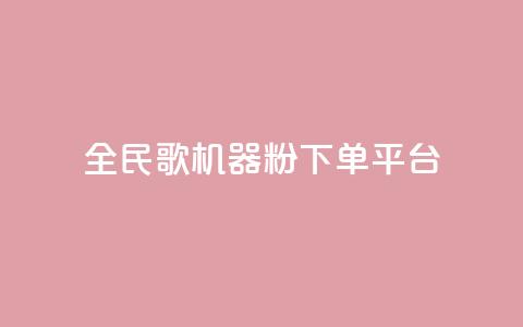 全民K歌机器粉下单平台 - 全民K歌机器粉购物平台，畅享随时点歌狂欢~  第1张