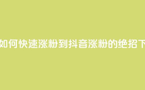 抖音如何快速涨粉到1000(抖音涨粉1000的绝招) 第1张 抖音如何快速涨粉到1000(抖音涨粉1000的绝招) 第1张