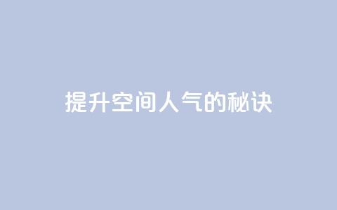 提升QQ空间人气的秘诀  第1张