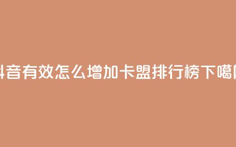抖音有效怎么增加 - 卡盟排行榜2024  第1张