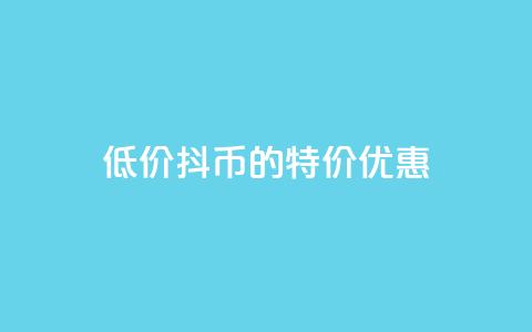 低价抖币的特价优惠  第1张