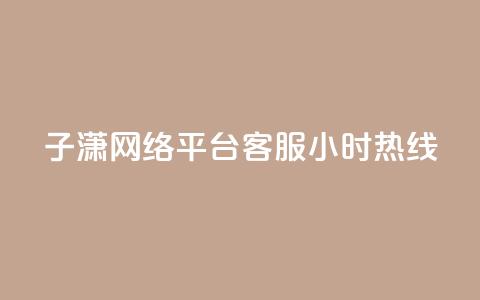 子潇网络平台客服24小时热线,卡盟货源批发网 - qq空间八万个访客算多吗 粉丝完播率  第1张