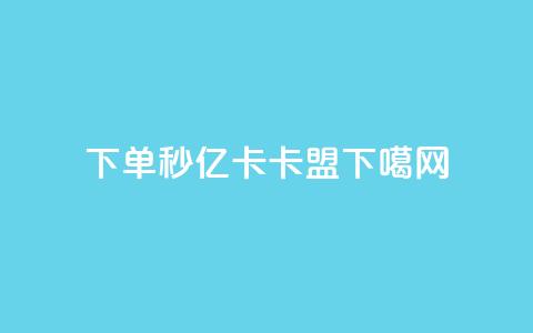下单秒 - 亿卡卡盟  第1张